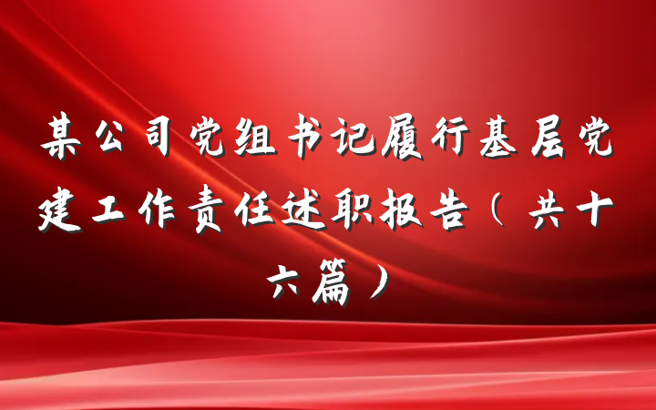 某公司党组书记履行基层党建工作责任述职报告（共十六篇）