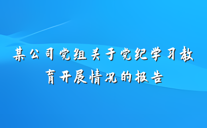 某公司党组关于党纪学习教育开展情况的报告