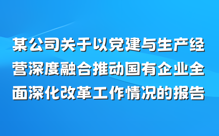某公司关于以党建与生产经营深度融合推动国有企业全面深化改革工作情况的报告