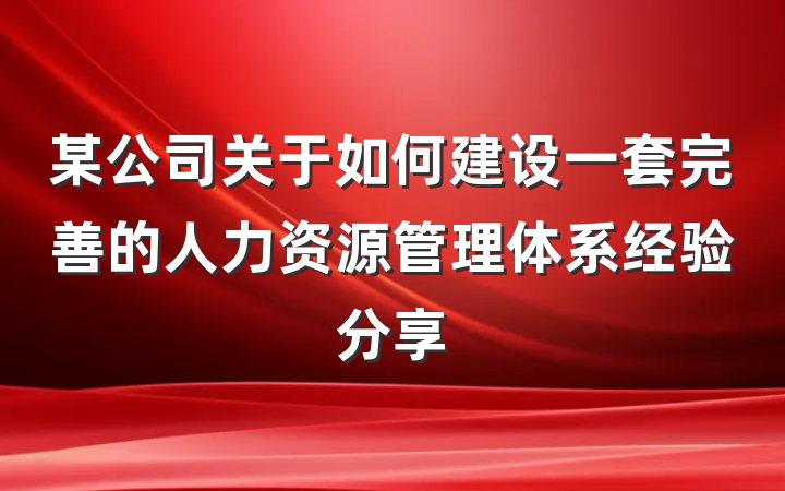 某公司关于如何建设一套完善的人力资源管理体系经验分享