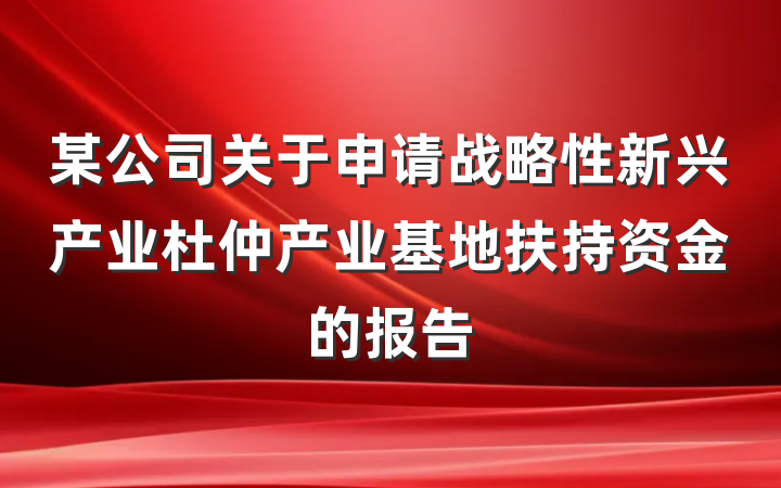 某公司关于申请战略性新兴产业杜仲产业基地扶持资金的报告