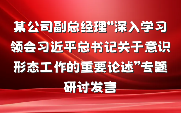 某公司副总经理“深入学习领会习近平总书记关于意识形态工作的重要论述”专题研讨发言