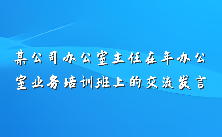 某公司办公室主任在年办公室业务培训班上的交流发言