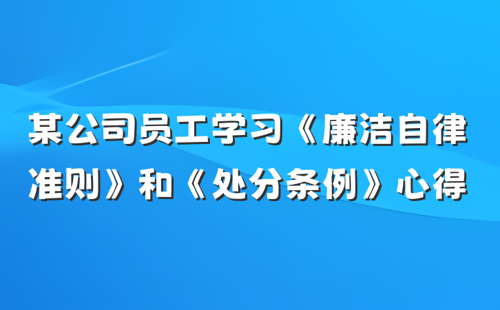 某公司员工学习《廉洁自律准则》和《处分条例》心得
