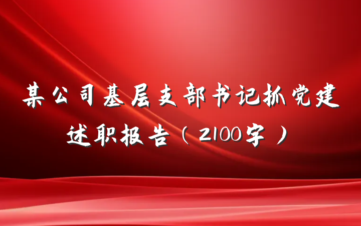某公司基层支部书记抓党建述职报告（2100字）