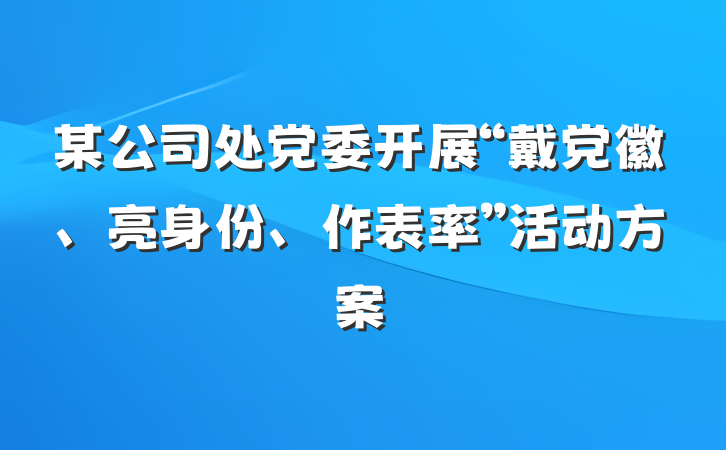 某公司处党委开展“戴党徽、亮身份、作表率”活动方案