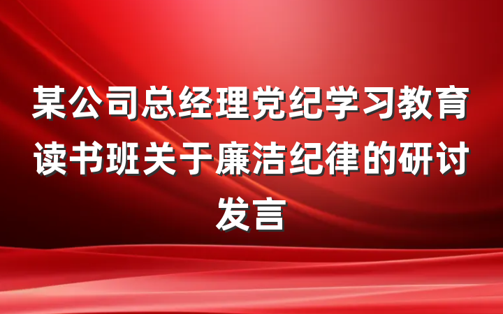 某公司总经理党纪学习教育读书班关于廉洁纪律的研讨发言