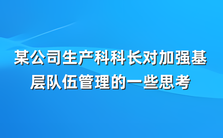某公司生产科科长对加强基层队伍管理的一些思考