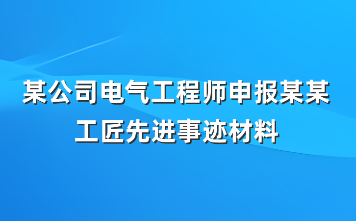 某公司电气工程师申报某某工匠先进事迹材料