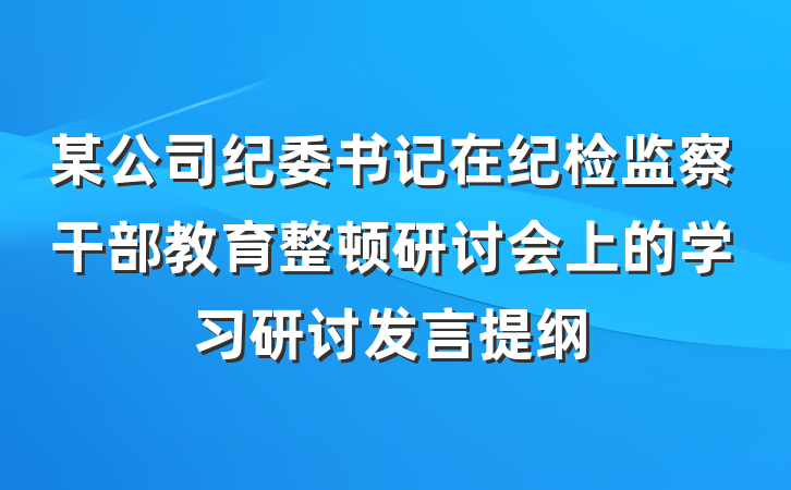 某公司纪委书记在纪检监察干部教育整顿研讨会上的学习研讨发言提纲