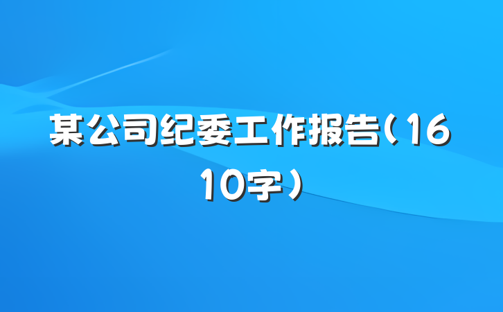 某公司纪委工作报告（1610字）