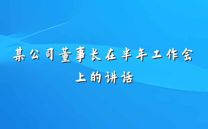 某公司董事长在半年工作会上的讲话