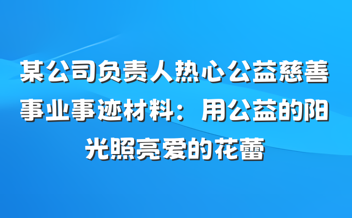 某公司负责人热心公益慈善事业事迹材料：用公益的阳光照亮爱的花蕾