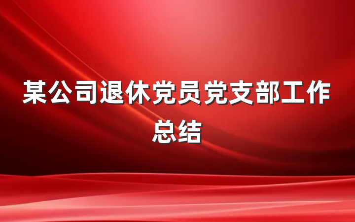 某公司退休党员党支部工作总结