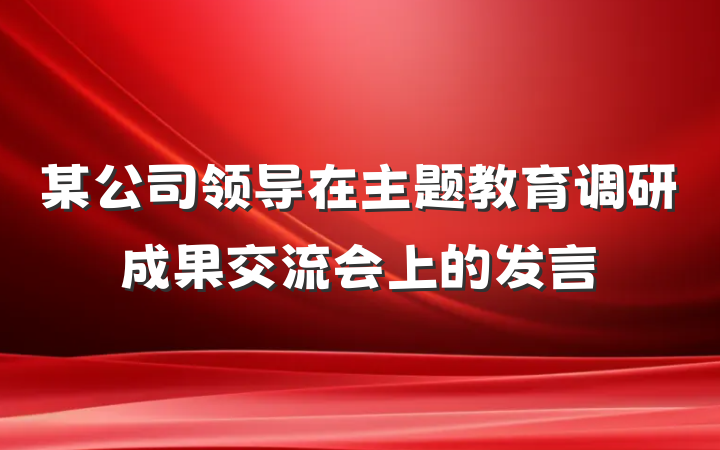 某公司领导在主题教育调研成果交流会上的发言
