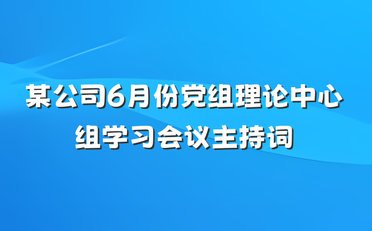 某公司6月份党组理论中心组学习会议主持词