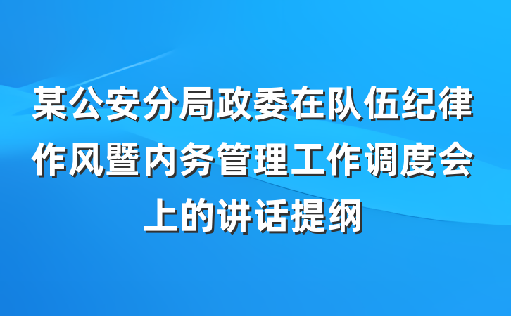 某公安分局政委在队伍纪律作风暨内务管理工作调度会上的讲话提纲