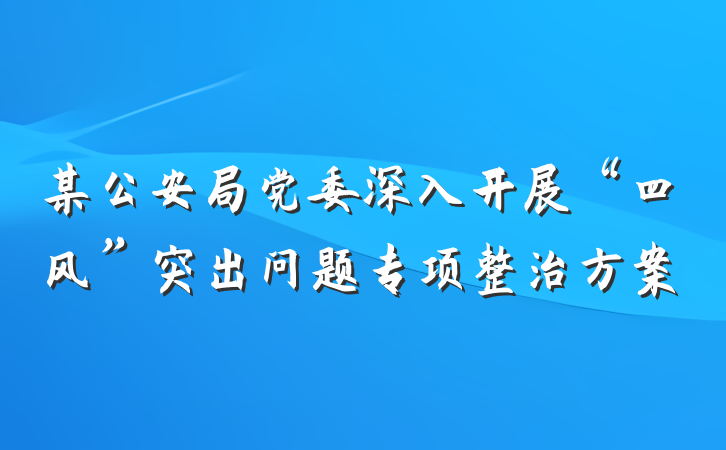 某公安局党委深入开展“四风”突出问题专项整治方案