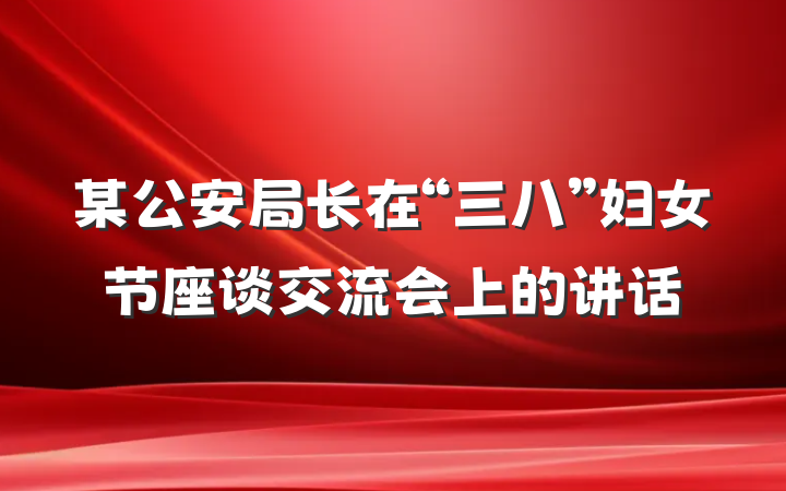 某公安局长在“三八”妇女节座谈交流会上的讲话
