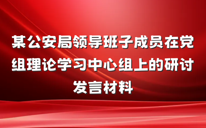 某公安局领导班子成员在党组理论学习中心组上的研讨发言材料