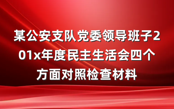 某公安支队党委领导班子201x年度民主生活会四个方面对照检查材料