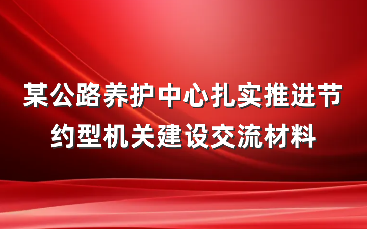 某公路养护中心扎实推进节约型机关建设交流材料