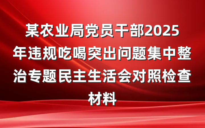 某农业局党员干部2025年违规吃喝突出问题集中整治专题民主生活会对照检查材料