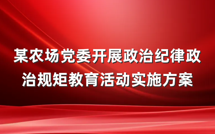 某农场党委开展政治纪律政治规矩教育活动实施方案
