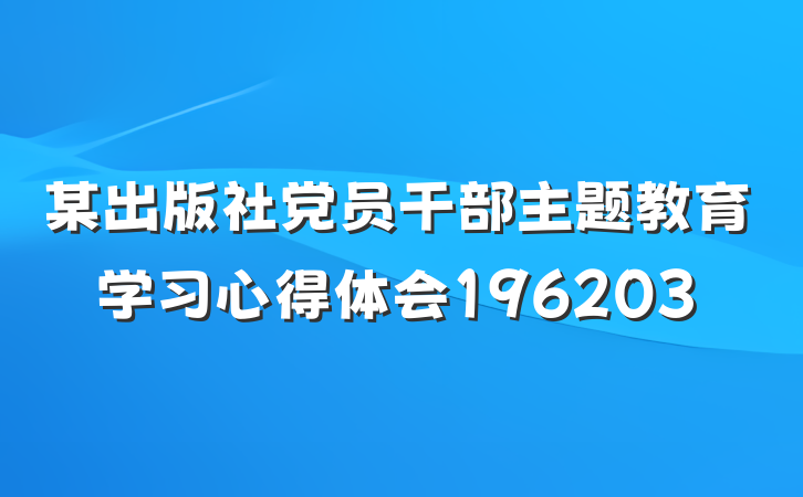 某出版社党员干部主题教育学习心得体会196203