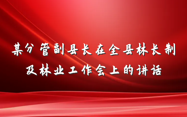 某分管副县长在全县林长制及林业工作会上的讲话