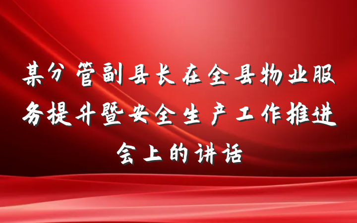 某分管副县长在全县物业服务提升暨安全生产工作推进会上的讲话