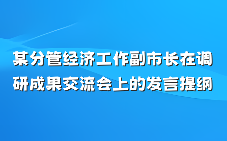 某分管经济工作副市长在调研成果交流会上的发言提纲