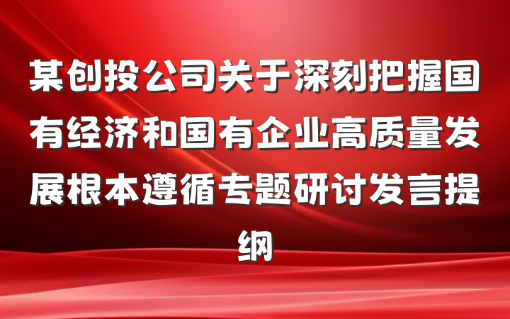 某创投公司关于深刻把握国有经济和国有企业高质量发展根本遵循专题研讨发言提纲