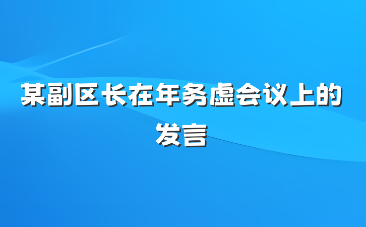 某副区长在年务虚会议上的发言