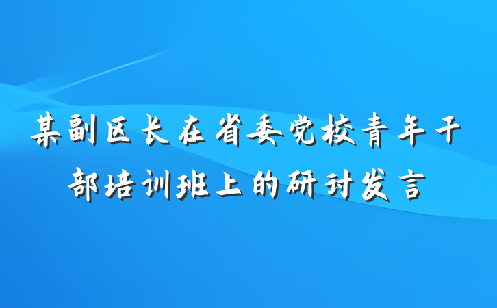 某副区长在省委党校青年干部培训班上的研讨发言