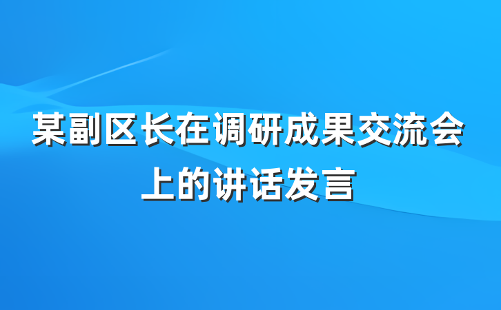 某副区长在调研成果交流会上的讲话发言