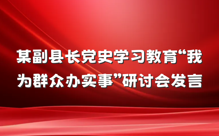 某副县长党史学习教育“我为群众办实事”研讨会发言