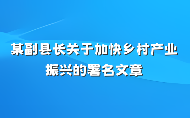 某副县长关于加快乡村产业振兴的署名文章