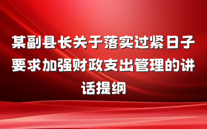 某副县长关于落实过紧日子要求加强财政支出管理的讲话提纲