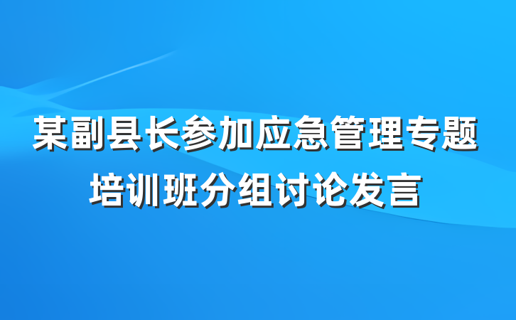 某副县长参加应急管理专题培训班分组讨论发言