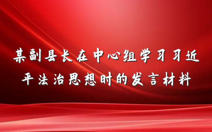 某副县长在中心组学习习近平法治思想时的发言材料