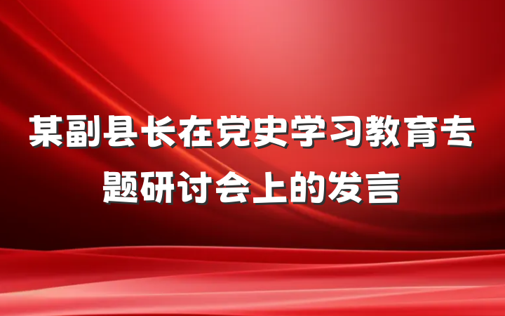 某副县长在党史学习教育专题研讨会上的发言