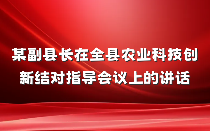 某副县长在全县农业科技创新结对指导会议上的讲话