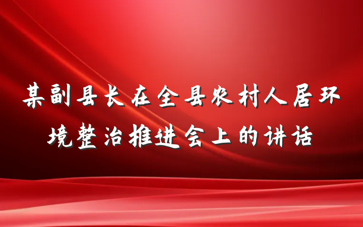 某副县长在全县农村人居环境整治推进会上的讲话