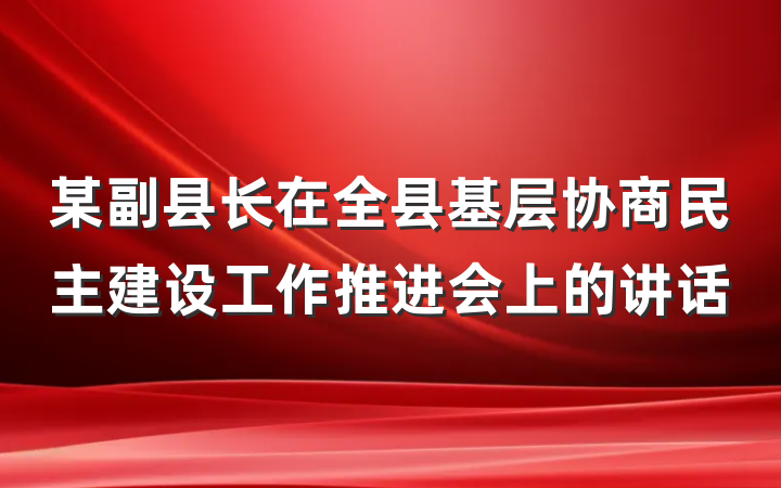 某副县长在全县基层协商民主建设工作推进会上的讲话