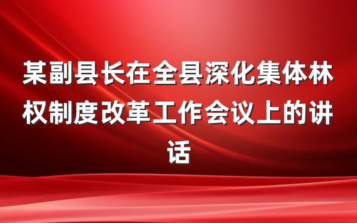 某副县长在全县深化集体林权制度改革工作会议上的讲话