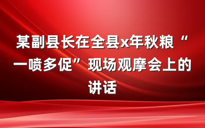 某副县长在全县x年秋粮“一喷多促”现场观摩会上的讲话