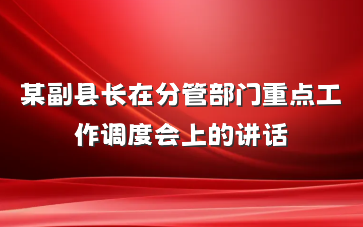 某副县长在分管部门重点工作调度会上的讲话