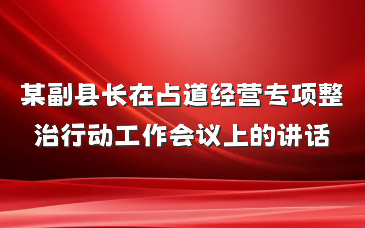 某副县长在占道经营专项整治行动工作会议上的讲话