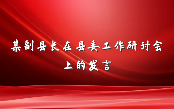某副县长在县委工作研讨会上的发言